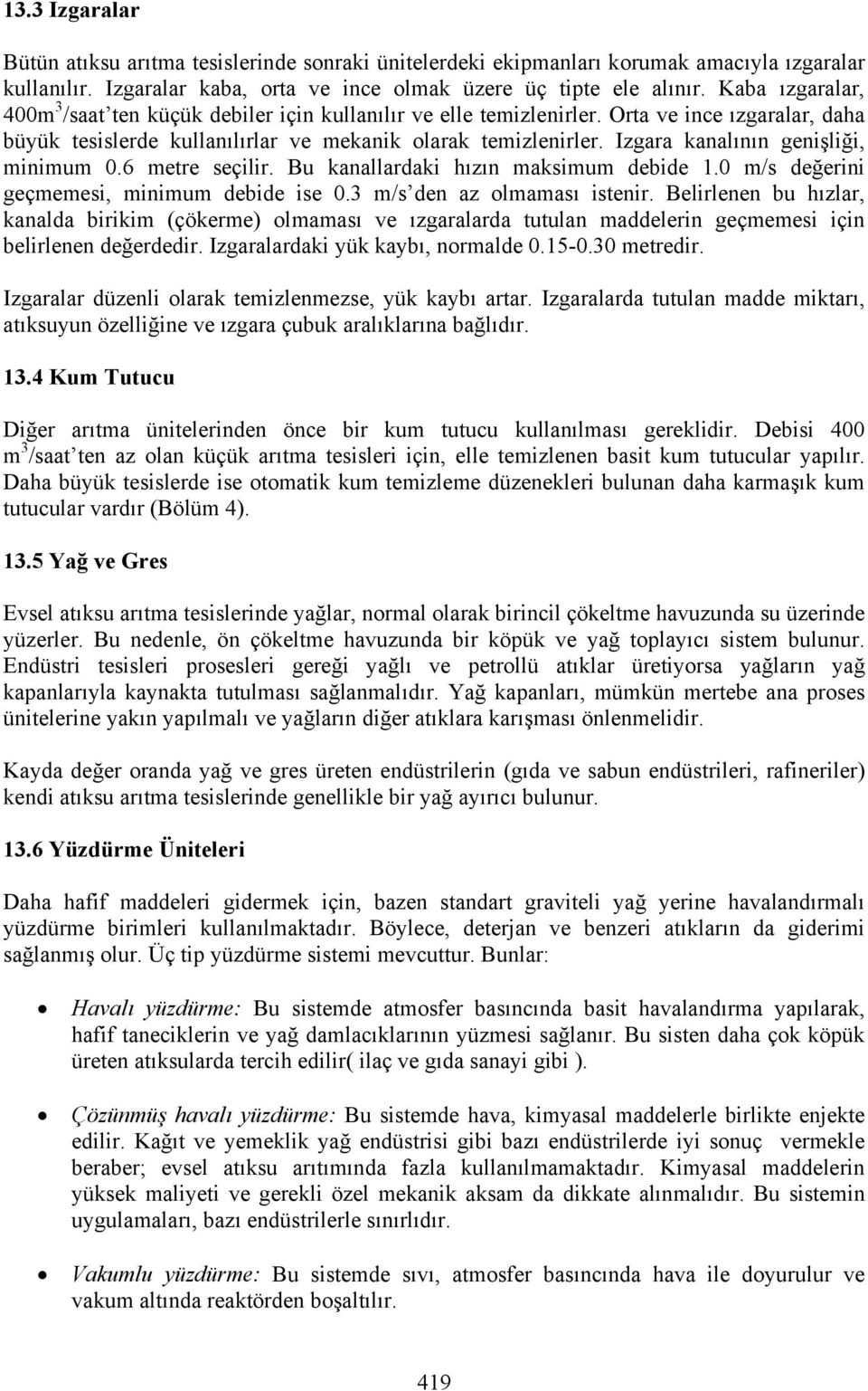 Izgara kanalının genişliği, minimum 0.6 metre seçilir. Bu kanallardaki hızın maksimum debide 1.0 m/s değerini geçmemesi, minimum debide ise 0.3 m/s den az olmaması istenir.