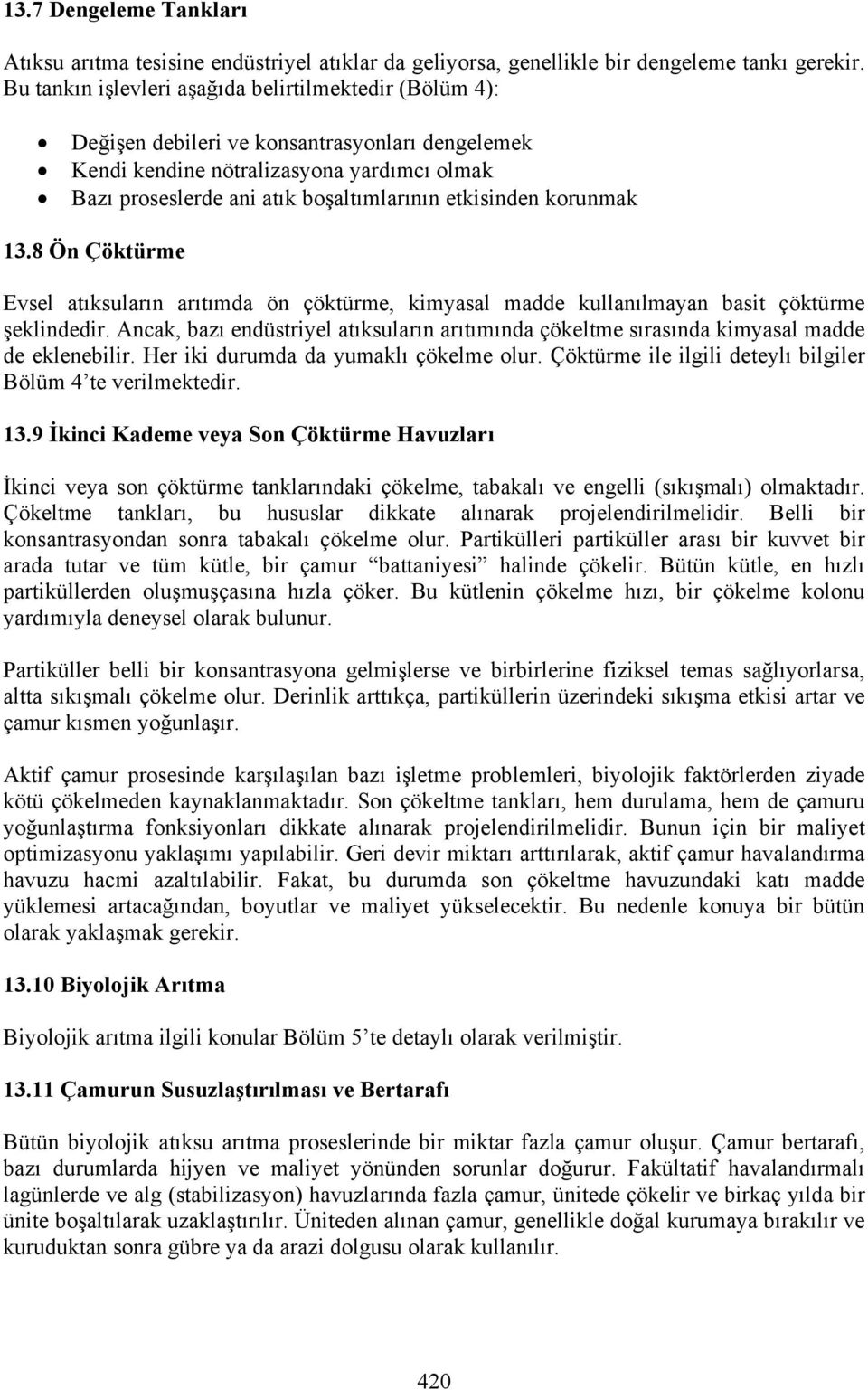 etkisinden korunmak 13.8 Ön Çöktürme Evsel atıksuların arıtımda ön çöktürme, kimyasal madde kullanılmayan basit çöktürme şeklindedir.