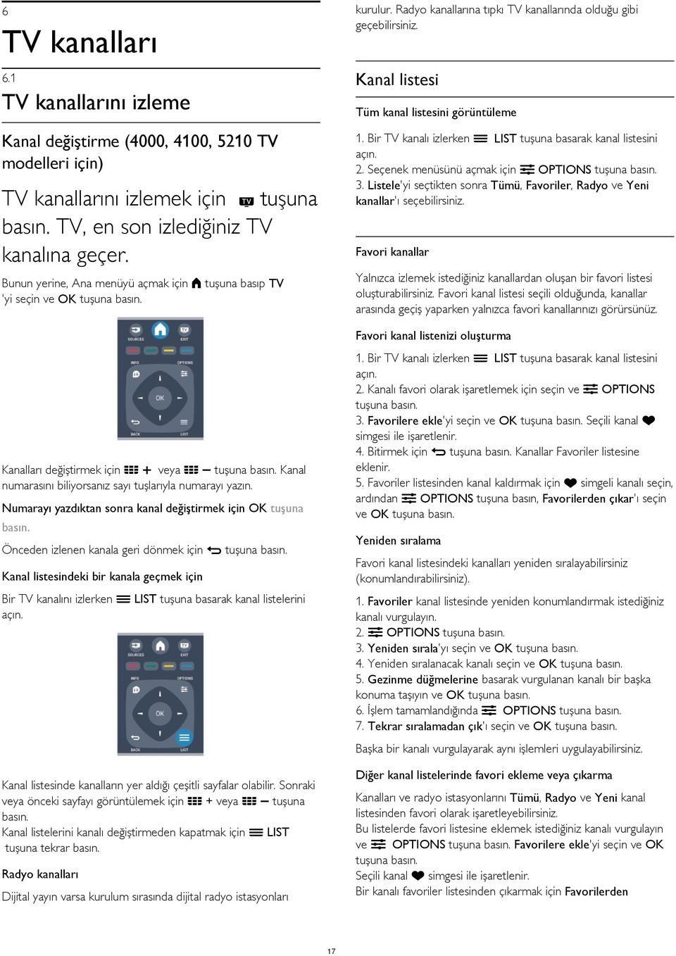 Seçenek menüsünü açmak için OPTIONS tuşuna basın. 3. Listele'yi seçtikten sonra Tümü, Favoriler, Radyo ve Yeni kanallar'ı seçebilirsiniz. TV kanallarını izlemek için tuşuna basın.