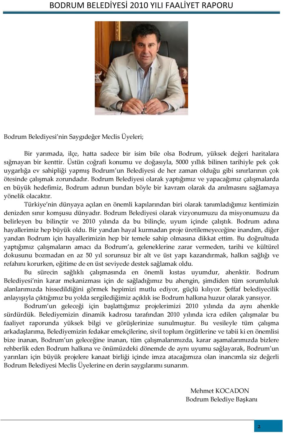 Bodrum Belediyesi olarak yaptığımız ve yapacağımız çalışmalarda en büyük hedefimiz, Bodrum adının bundan böyle bir kavram olarak da anılmasını sağlamaya yönelik olacaktır.