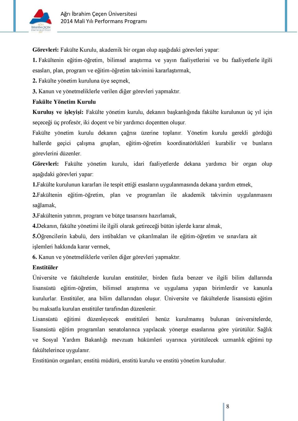 Fakülte yönetim kuruluna üye seçmek, 3. Kanun ve yönetmeliklerle verilen diğer görevleri yapmaktır.