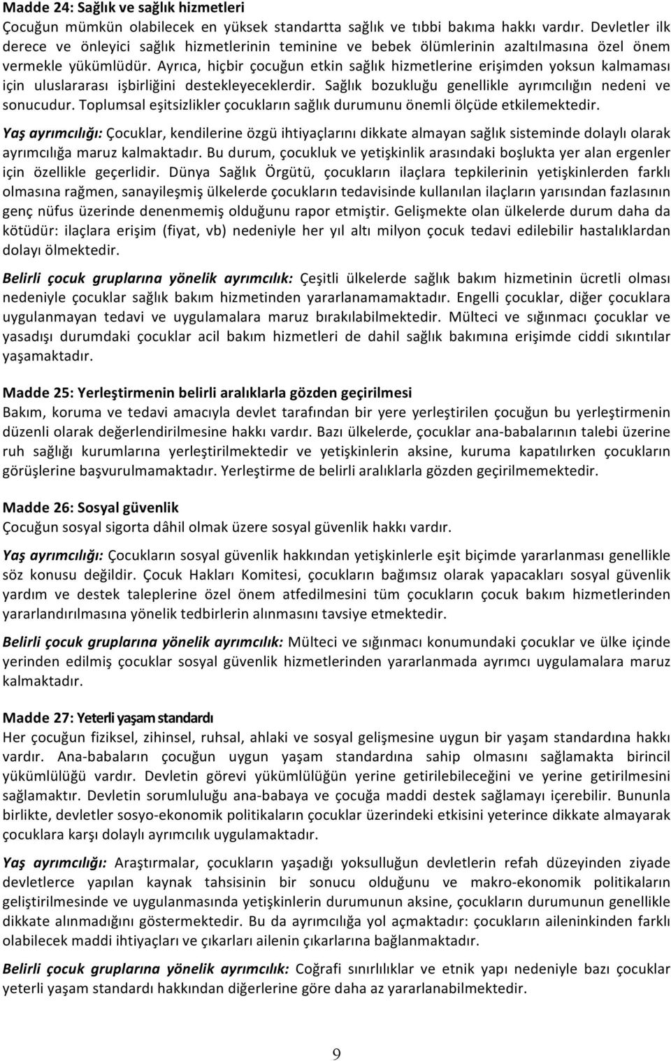 Ayrıca, hiçbir çocuğun etkin sağlık hizmetlerine erişimden yoksun kalmaması için uluslararası işbirliğini destekleyeceklerdir. Sağlık bozukluğu genellikle ayrımcılığın nedeni ve sonucudur.