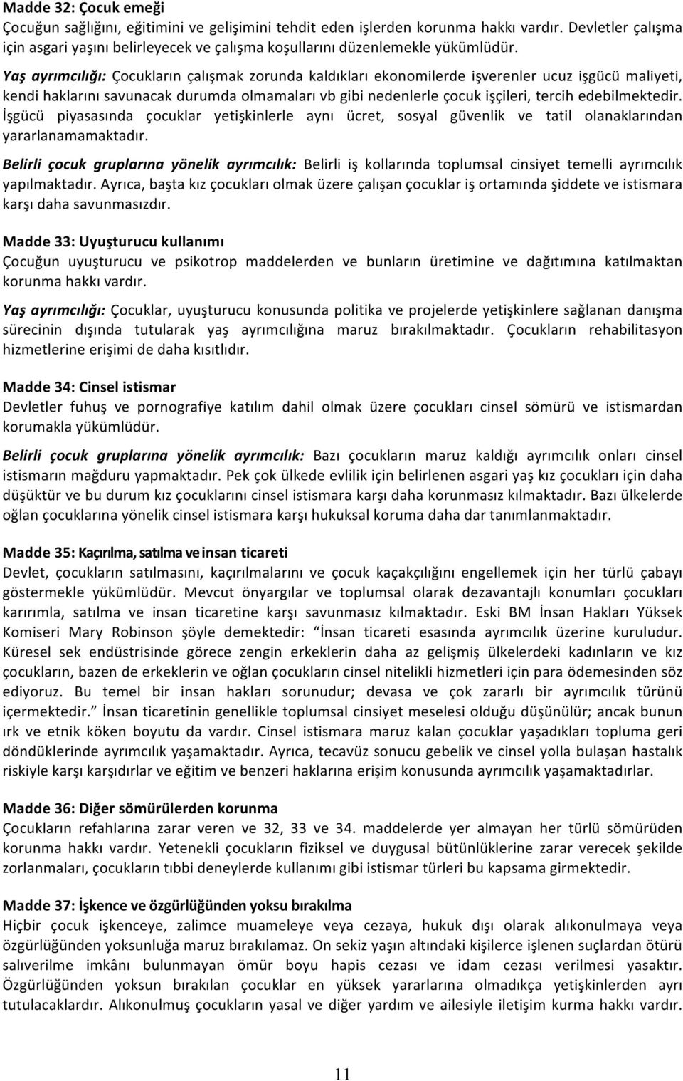 İşgücü piyasasında çocuklar yetişkinlerle aynı ücret, sosyal güvenlik ve tatil olanaklarından yararlanamamaktadır.