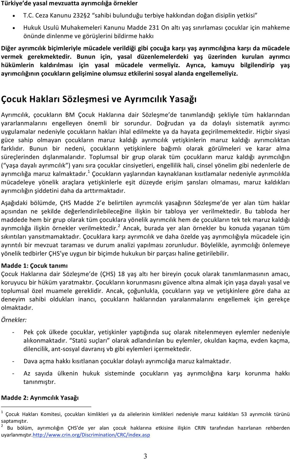 Diğerayrımcılıkbiçimleriylemücadeleverildiğigibiçocuğakarşıyaşayrımcılığınakarşıdamücadele vermek gerekmektedir.