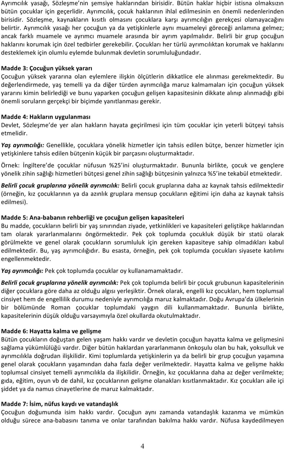 Ayrımcılık yasağı her çocuğun ya da yetişkinlerle aynı muameleyi göreceği anlamına gelmez; ancak farklı muamele ve ayrımcı muamele arasında bir ayrım yapılmalıdır.