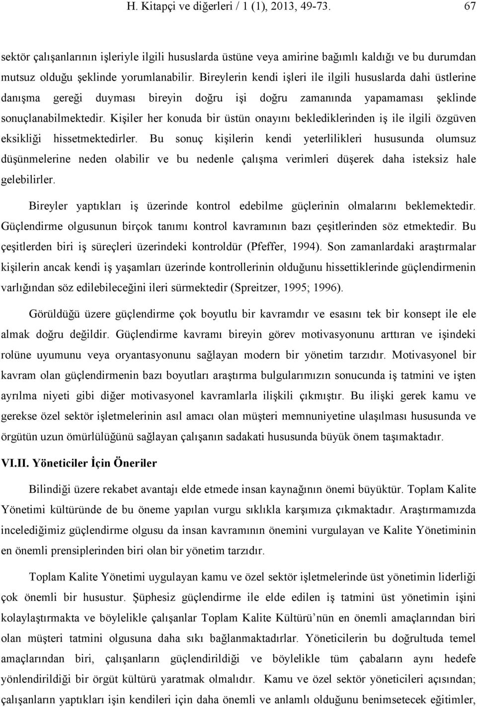 Kişiler her konuda bir üstün onayını beklediklerinden iş ile ilgili özgüven eksikliği hissetmektedirler.