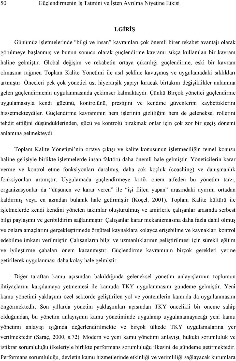 gelmiştir. Global değişim ve rekabetin ortaya çıkardığı güçlendirme, eski bir kavram olmasına rağmen Toplam Kalite Yönetimi ile asıl şekline kavuşmuş ve uygulamadaki sıklıkları artmıştır.