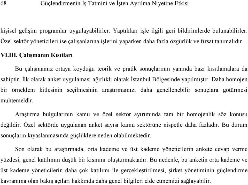 Çalışmanın Kısıtları Bu çalışmamız ortaya koyduğu teorik ve pratik sonuçlarının yanında bazı kısıtlamalara da sahiptir. İlk olarak anket uygulaması ağırlıklı olarak İstanbul Bölgesinde yapılmıştır.