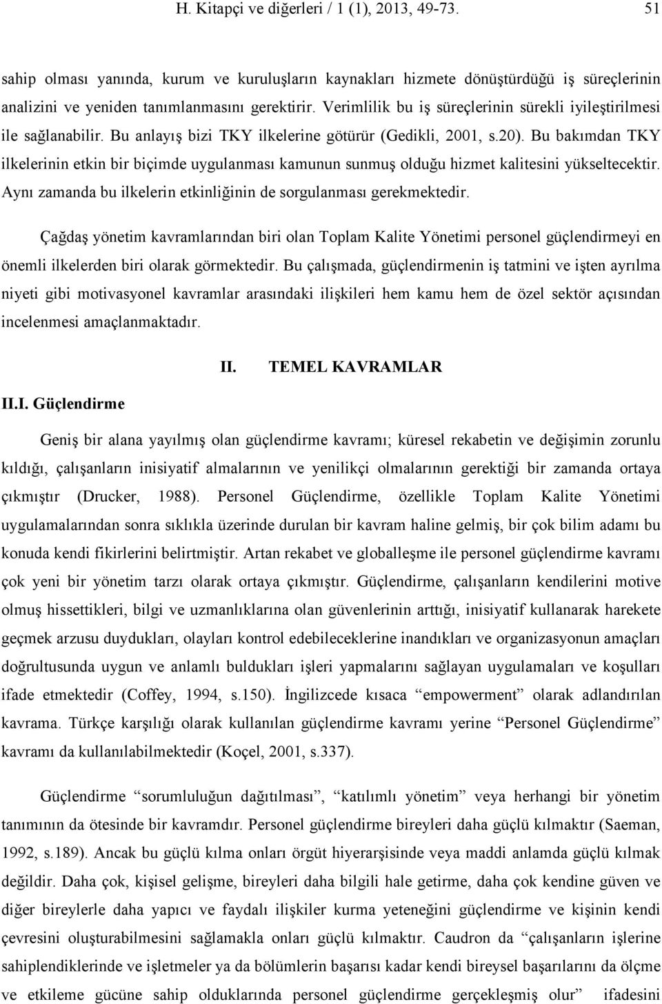 Bu bakımdan TKY ilkelerinin etkin bir biçimde uygulanması kamunun sunmuş olduğu hizmet kalitesini yükseltecektir. Aynı zamanda bu ilkelerin etkinliğinin de sorgulanması gerekmektedir.