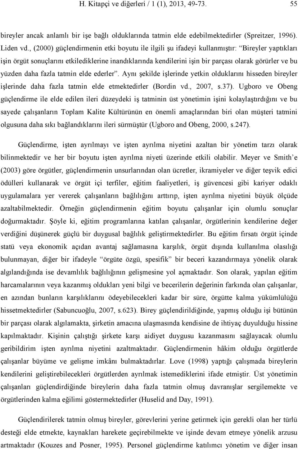 yüzden daha fazla tatmin elde ederler. Aynı şekilde işlerinde yetkin olduklarını hisseden bireyler işlerinde daha fazla tatmin elde etmektedirler (Bordin vd., 2007, s.37).