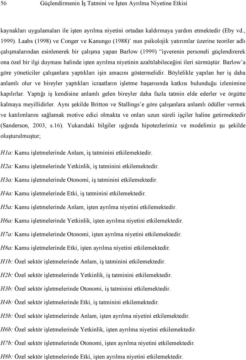 ilgi duyması halinde işten ayrılma niyetinin azaltılabileceğini ileri sürmüştür. Barlow a göre yöneticiler çalışanlara yaptıkları işin amacını göstermelidir.