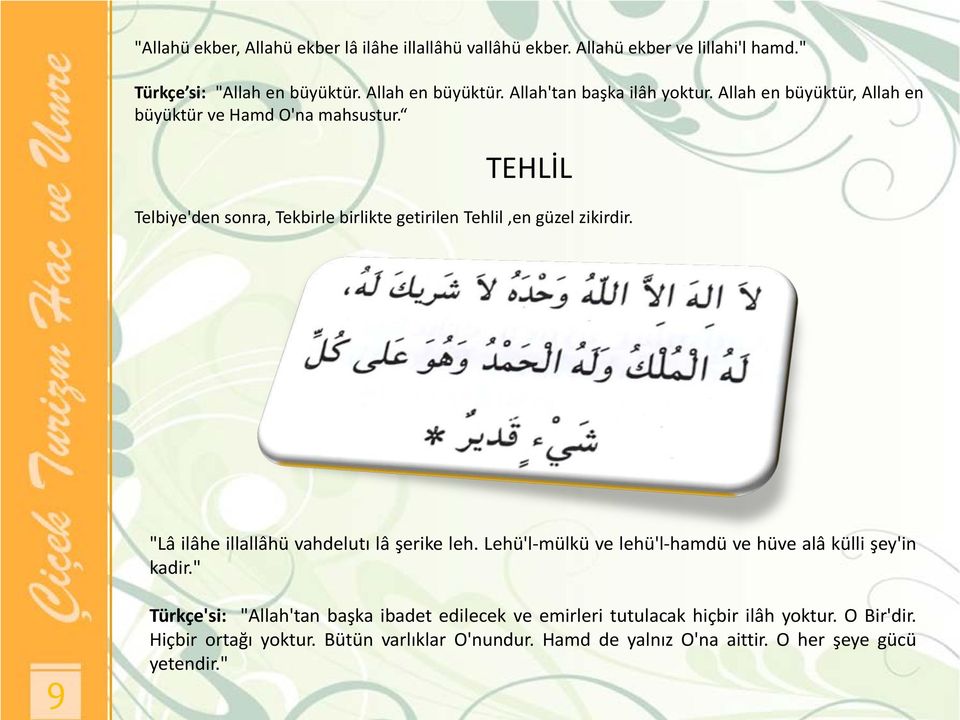 TEHLİL Telbiye'den sonra, Tekbirle birlikte getirilen Tehlil,en güzel zikirdir. "Lâ ilâhe illallâhü vahdelutı lâ şerike leh.