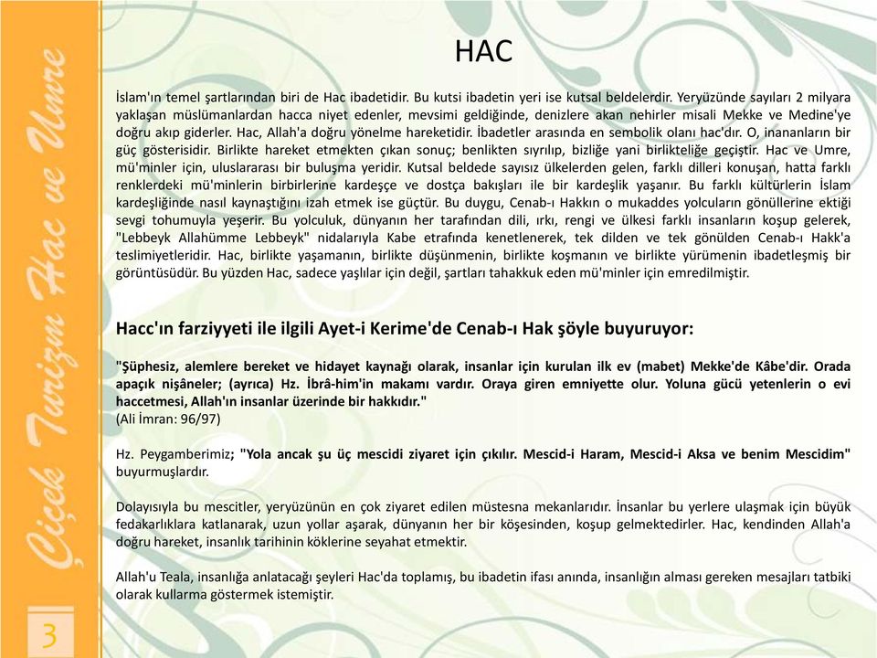 Hac, Allah'a doğru yönelme hareketidir. İbadetler arasında en sembolik olanı hac'dır. O, inananların bir güç gösterisidir.