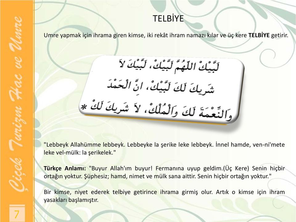 " Türkçe Anlamı: "Buyur Allah'ım buyur! Fermanına uyup geldim.(üç Kere) Senin hiçbir ortağın yoktur.