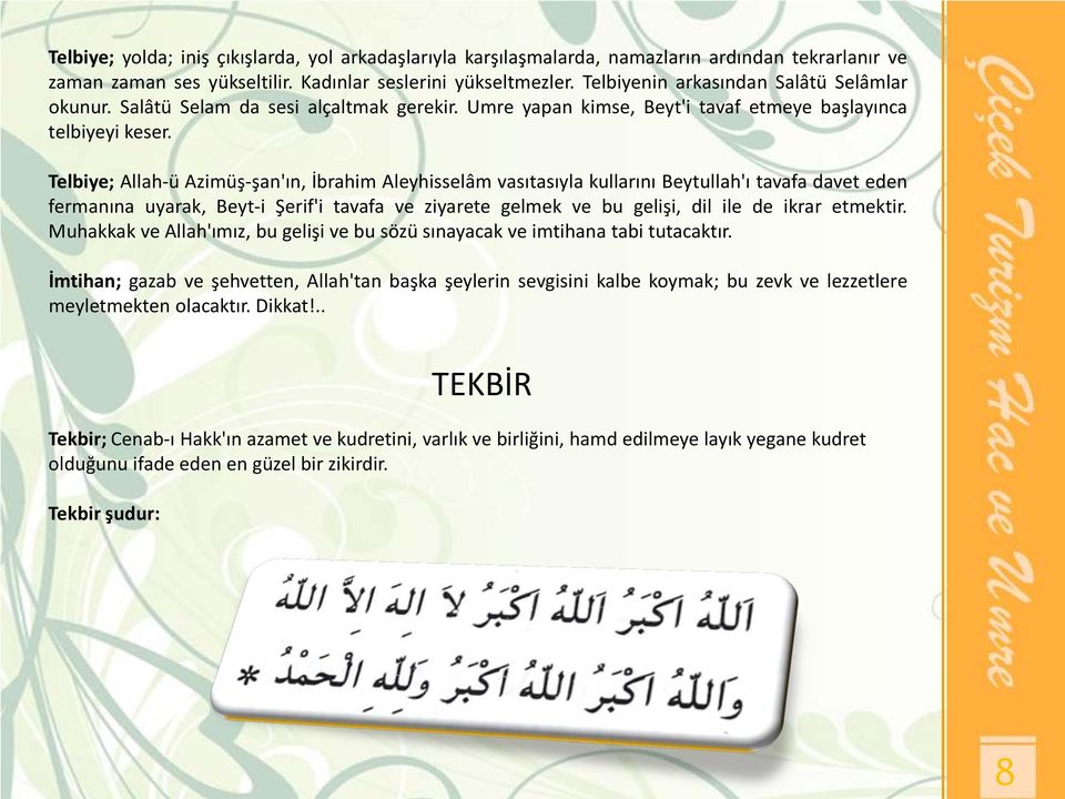 Telbiye; Allah-ü Azimüş-şan'ın, İbrahim Aleyhisselâm vasıtasıyla kullarını Beytullah'ı tavafa davet eden fermanına uyarak, Beyt-i Şerif'i tavafa ve ziyarete gelmek ve bu gelişi, dil ile de ikrar