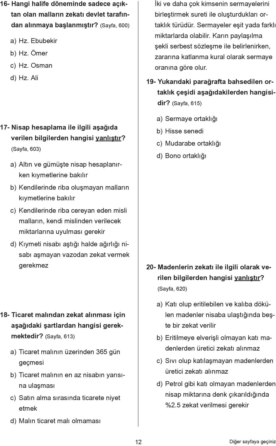 (Sayfa, 603) a) Altın ve gümüşte nisap hesaplanırken kıymetlerine bakılır b) Kendilerinde riba oluşmayan malların kıymetlerine bakılır c) Kendilerinde riba cereyan eden misli malların, kendi