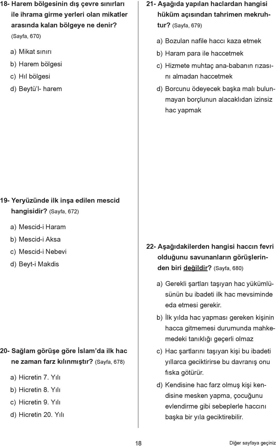 (Sayfa, 679) a) Bozulan nafile haccı kaza etmek b) Haram para ile haccetmek c) Hizmete muhtaç ana-babanın rızasını almadan haccetmek d) Borcunu ödeyecek başka malı bulunmayan borçlunun alacaklıdan