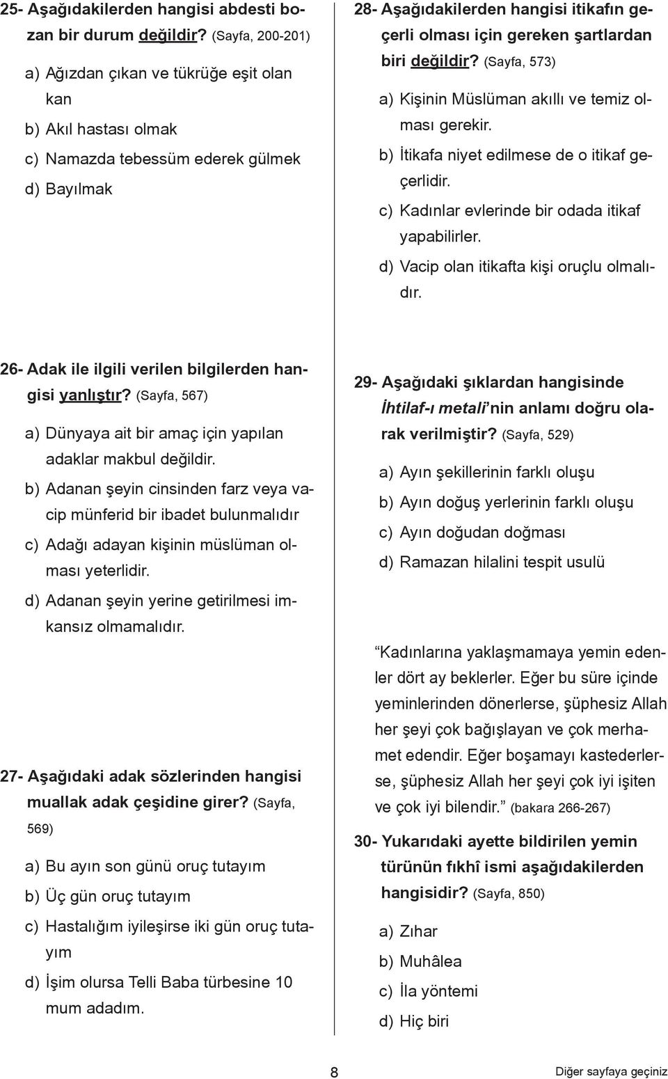 şartlardan biri değildir? (Sayfa, 573) a) Kişinin Müslüman akıllı ve temiz olması gerekir. b) İtikafa niyet edilmese de o itikaf geçerlidir. c) Kadınlar evlerinde bir odada itikaf yapabilirler.