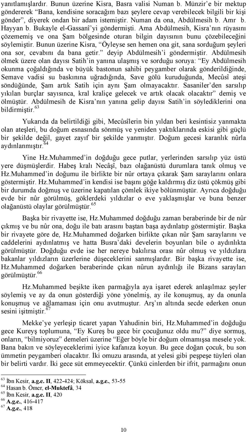 Bukayle el-gassanî yi göndermişti. Ama Abdülmesih, Kisra nın rüyasını çözememiş ve ona Şam bölgesinde oturan bilgin dayısının bunu çözebileceğini söylemiştir.