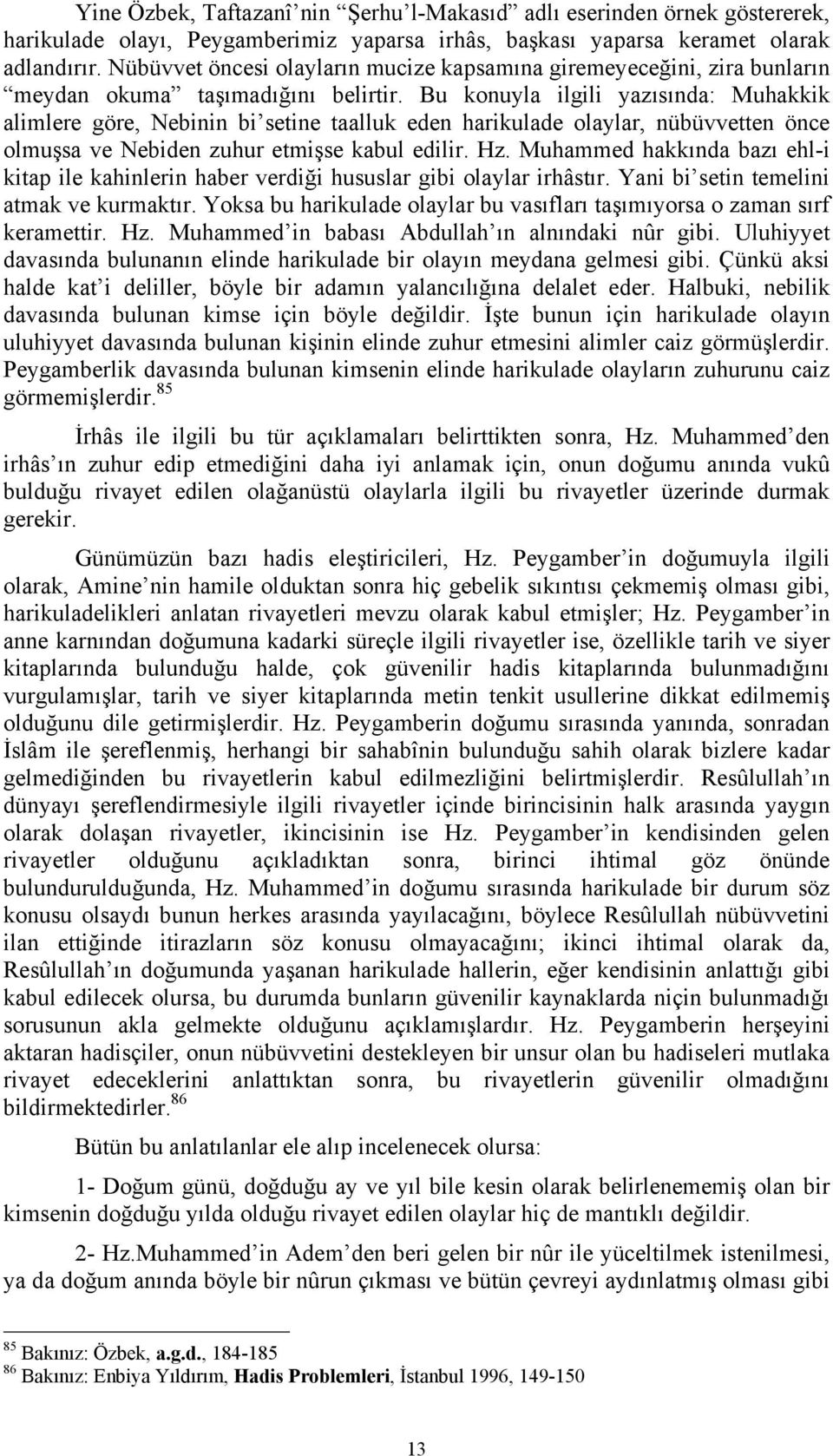 Bu konuyla ilgili yazısında: Muhakkik alimlere göre, Nebinin bi setine taalluk eden harikulade olaylar, nübüvvetten önce olmuşsa ve Nebiden zuhur etmişse kabul edilir. Hz.