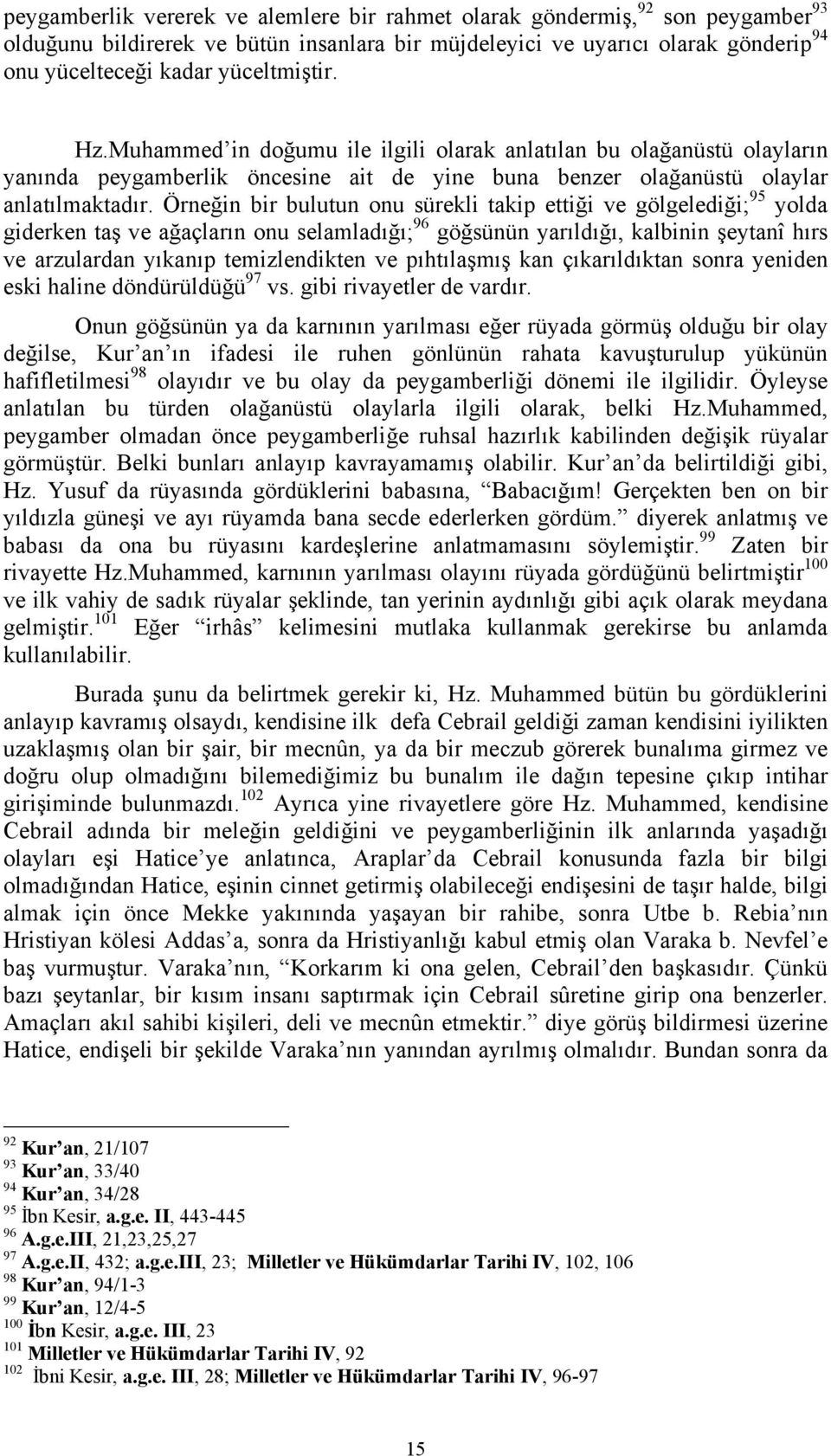 Örneğin bir bulutun onu sürekli takip ettiği ve gölgelediği; 95 yolda giderken taş ve ağaçların onu selamladığı; 96 göğsünün yarıldığı, kalbinin şeytanî hırs ve arzulardan yıkanıp temizlendikten ve