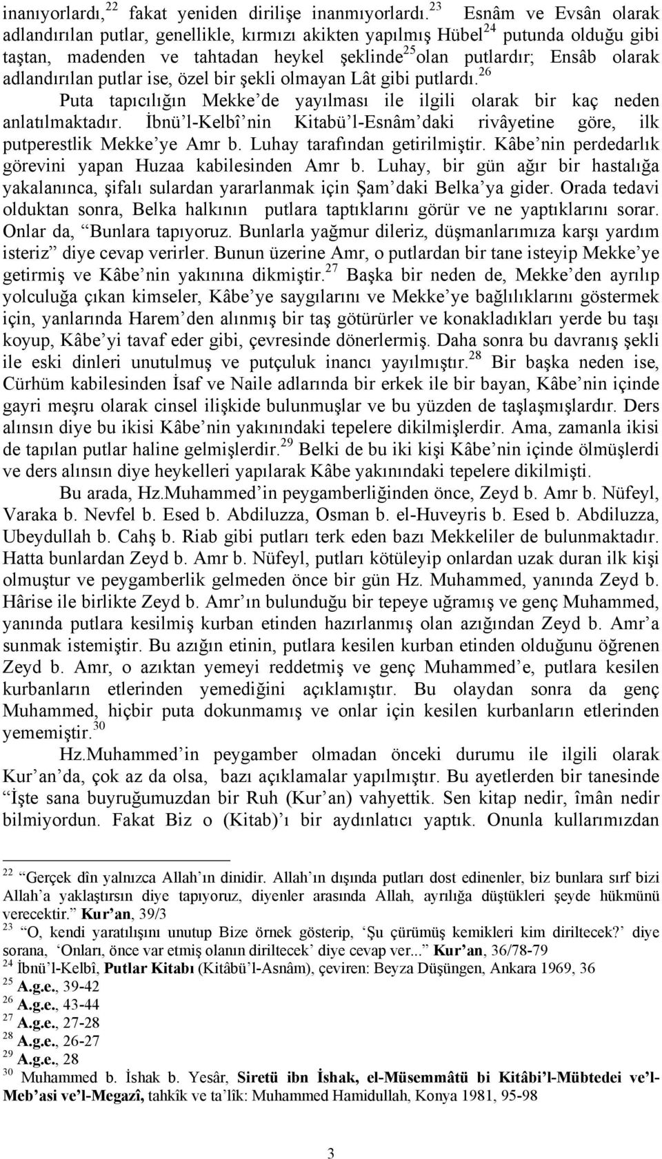 adlandırılan putlar ise, özel bir şekli olmayan Lât gibi putlardı. 26 Puta tapıcılığın Mekke de yayılması ile ilgili olarak bir kaç neden anlatılmaktadır.