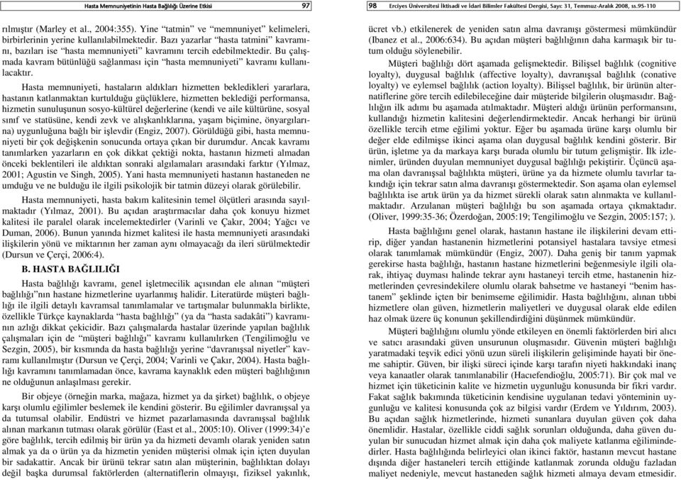 Hasta memnuniyeti, hastaların aldıkları hizmetten bekledikleri yararlara, hastanın katlanmaktan kurtulduğu güçlüklere, hizmetten beklediği performansa, hizmetin sunuluşunun sosyo-kültürel değerlerine