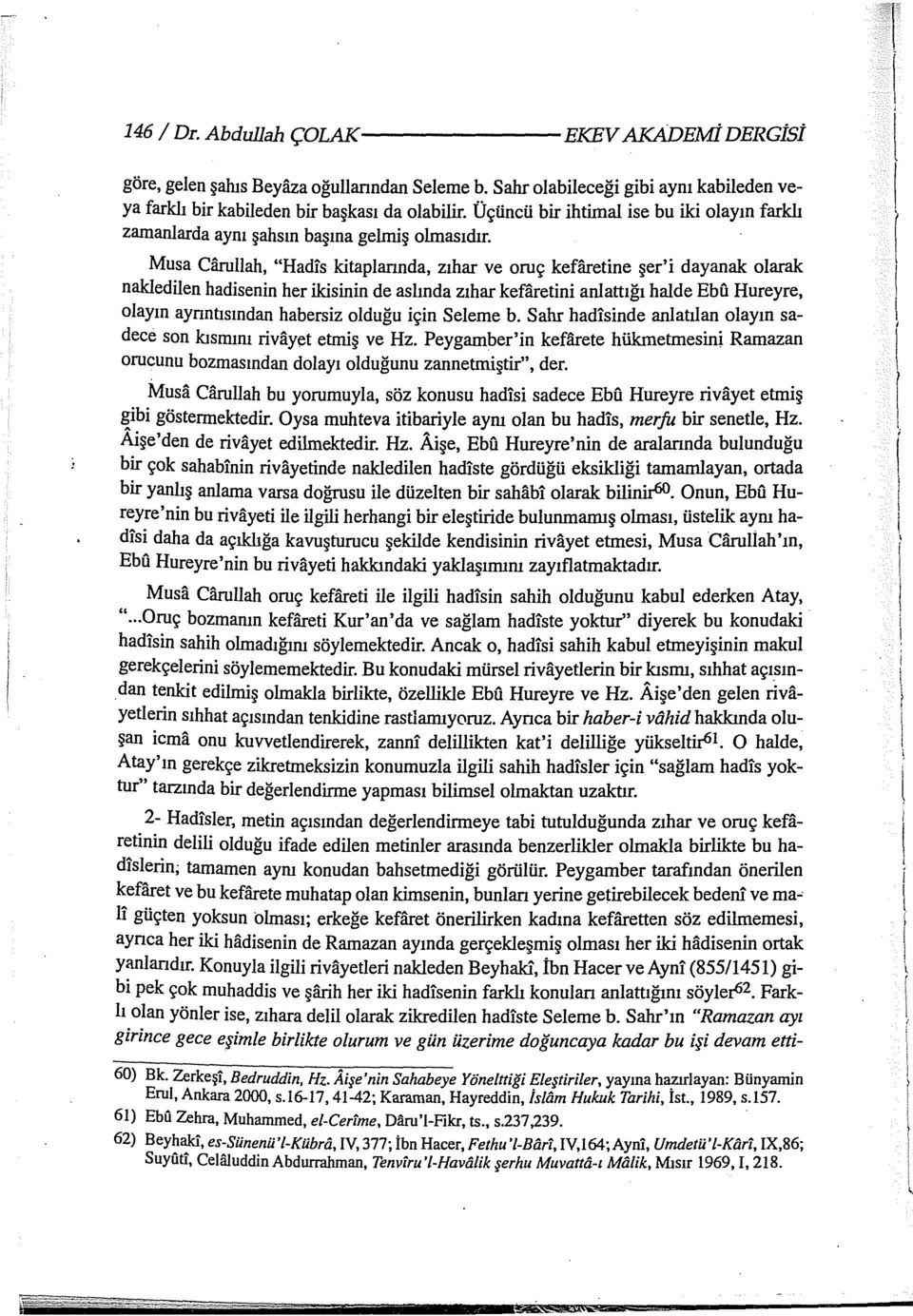 Musa Carullah, "Hadis kitaplannda, zıhar ve oruç kefaretine şer'i dayanak olarak nakledilen hadisenin her ikisinin de aslında zıhar kefilretini anlattığı halde Ebfi Hureyre, olayın aynntısından