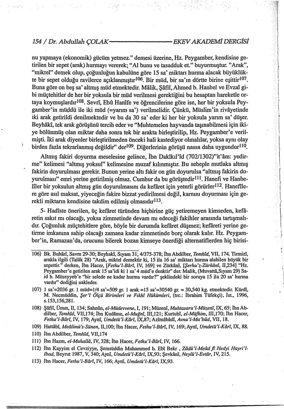 Buna göre on beş sa' altmış müd etmektedir. Milik, Şafii, Ahmed b. Hanbel ve Evza gibi müçtehitler de her bir yoksula bir müd verilmesi gerektiğini bu hesaptan hareketle ortaya koymuşlardırl08.