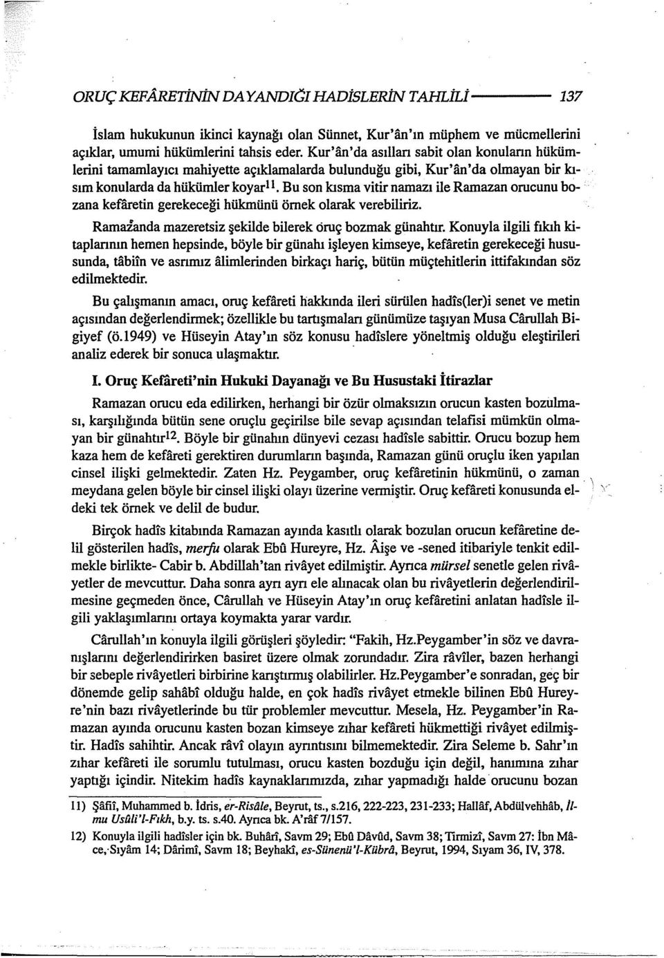 Bu son kısma vitir namazı ile Ramazan orucunu hozana keffiretin gerekeceği hükmünü örnek olarak verebiliriz. RamaZıında mazeretsiz şekilde bilerek öruç bozmak günahtır.