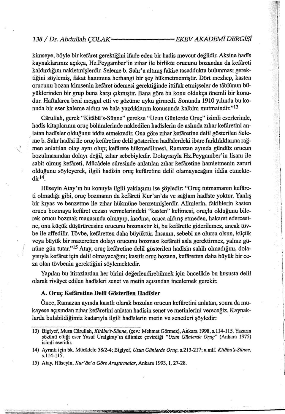 Salır'a altmış fakire tasaddukta bulunması gerektiğini söylemiş, fakat hanımına herhangi bir şey hükmetmemiştir.