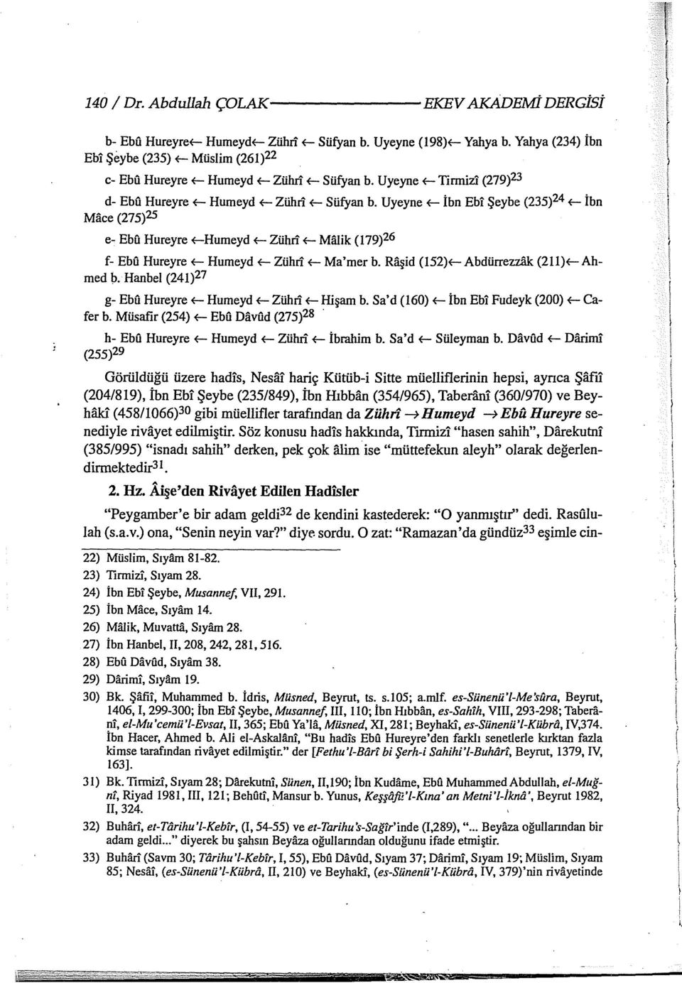 Uyeyne (- İbn Ebi Şeybe (235)24 (- İbn Mace (275)25 e- Ebil Hureyre (-Humeyd (- Zühri (- Miilik (79)26 f- Ebil Hureyre (- Humeyd (- Zühri (- Ma'mer b. Riişid (52)(- Abdürrezziik (2)(- Ahmed b.