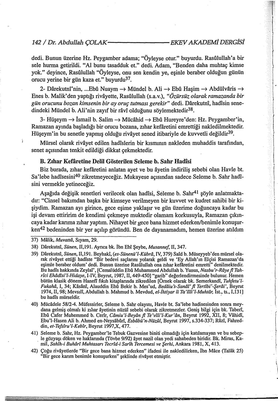 .. Ebu Nuaym --7 Mündel b. Ali --7 EbU Haşim --7 Abdülvaris --7 Enes b. Malik'den yaptığı rivayette, Rasfilullah (s.a.v.), "Özürsüz olarak ramazanda bir gün orucunu bozan kimsenin bir ay oruç tutması gerekir" dedi.