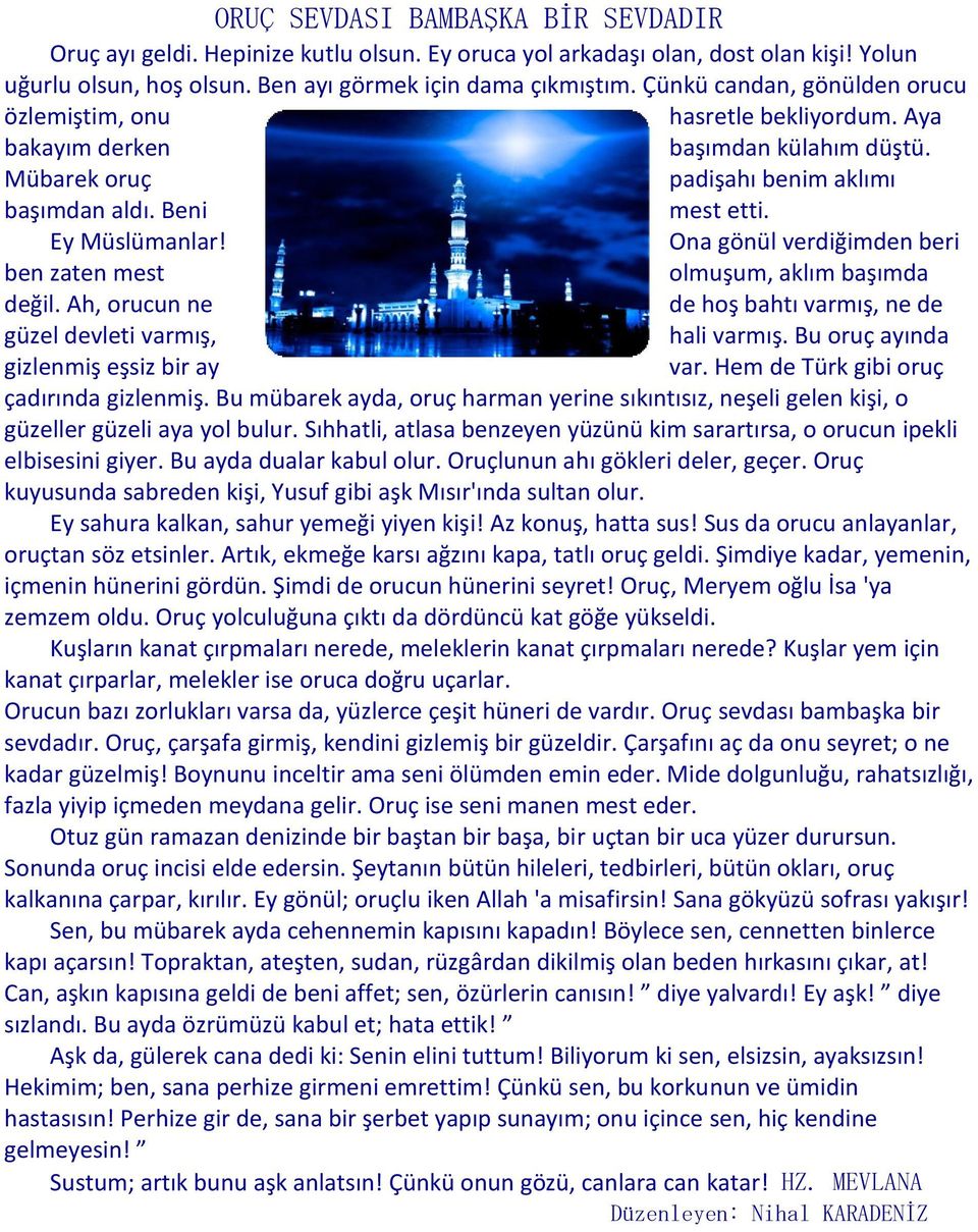 Ona gönül verdiğimden beri ben zaten mest olmuşum, aklım başımda değil. Ah, orucun ne de hoş bahtı varmış, ne de güzel devleti varmış, hali varmış. Bu oruç ayında gizlenmiş eşsiz bir ay var.