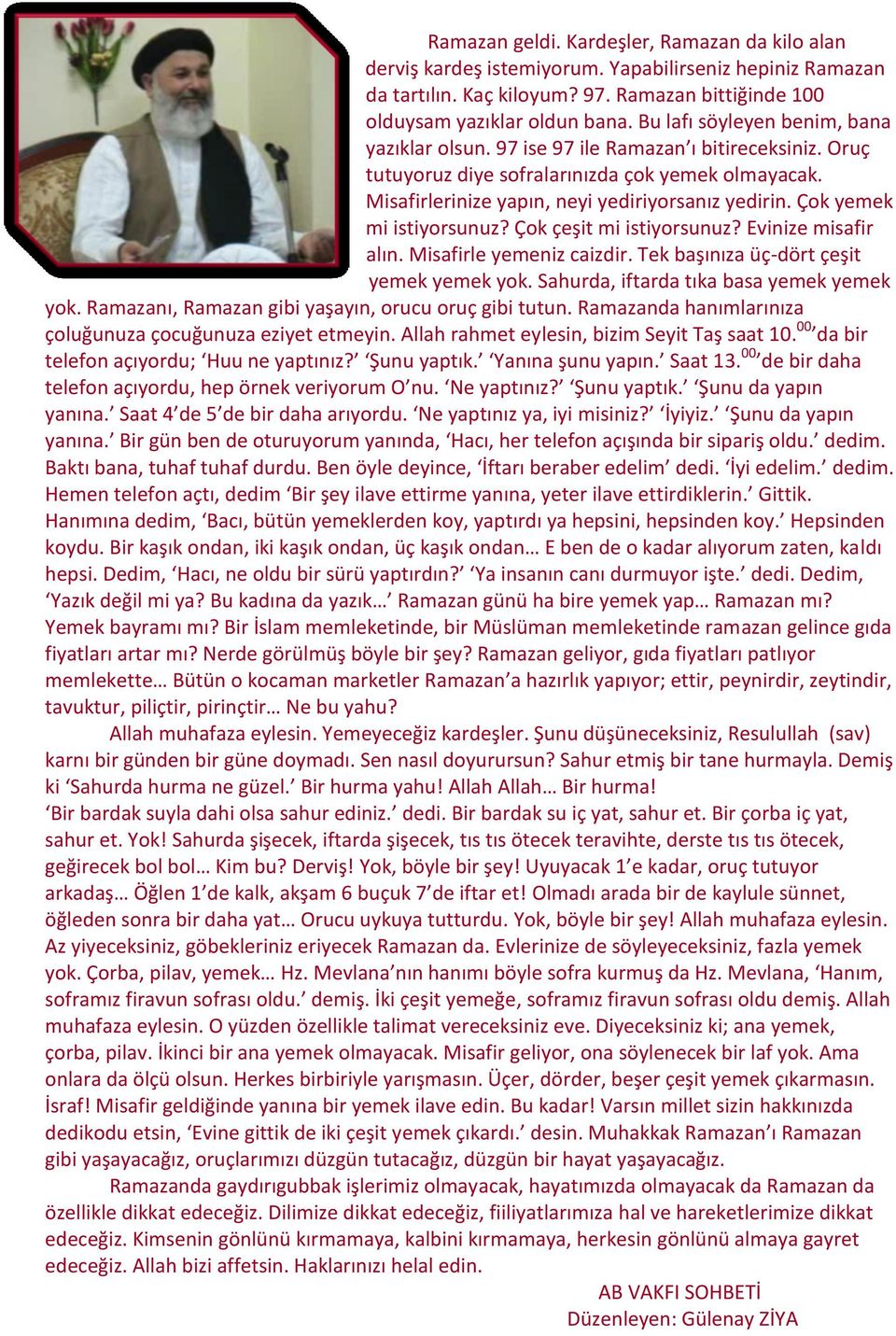 Çok yemek mi istiyorsunuz? Çok çeşit mi istiyorsunuz? Evinize misafir alın. Misafirle yemeniz caizdir. Tek başınıza üç-dört çeşit yemek yemek yok. Sahurda, iftarda tıka basa yemek yemek yok.