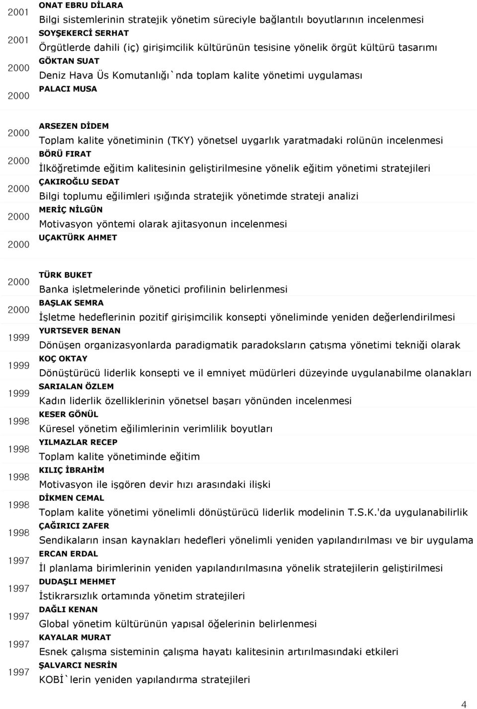 incelenmesi BÖRÜ FIRAT İlköğretimde eğitim kalitesinin geliştirilmesine yönelik eğitim yönetimi stratejileri ÇAKIROĞLU SEDAT Bilgi toplumu eğilimleri ışığında stratejik yönetimde strateji analizi