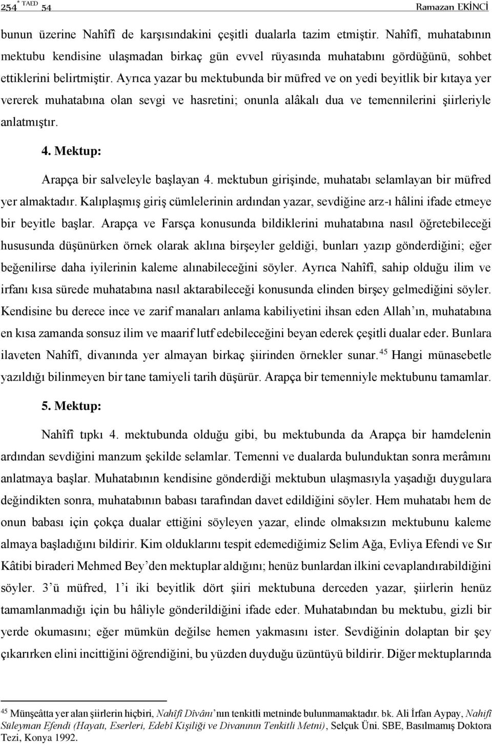 Ayrıca yazar bu mektubunda bir müfred ve on yedi beyitlik bir kıtaya yer vererek muhatabına olan sevgi ve hasretini; onunla alâkalı dua ve temennilerini şiirleriyle anlatmıştır. 4.