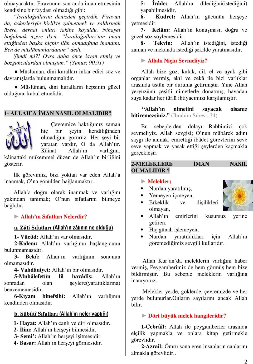 Ben de müslümanlardanım dedi. Şimdi mi?! Oysa daha önce isyan etmiş ve bozgunculardan olmuştun. (Yunus; 90,91) Müslüman, dini kuralları inkar edici söz ve davranışlarda bulunmamalıdır.