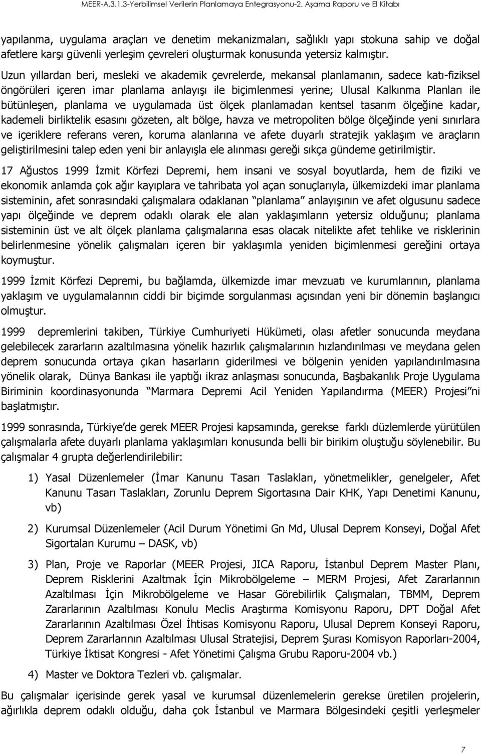 bütünleşen, planlama ve uygulamada üst ölçek planlamadan kentsel tasarım ölçeğine kadar, kademeli birliktelik esasını gözeten, alt bölge, havza ve metropoliten bölge ölçeğinde yeni sınırlara ve