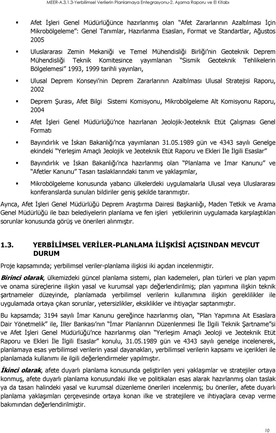 nin Deprem Zararlarının Azaltılması Ulusal Stratejisi Raporu, 2002 Deprem Şurası, Afet Bilgi Sistemi Komisyonu, Mikrobölgeleme Alt Komisyonu Raporu, 2004 Afet Đşleri Genel Müdürlüğü nce hazırlanan