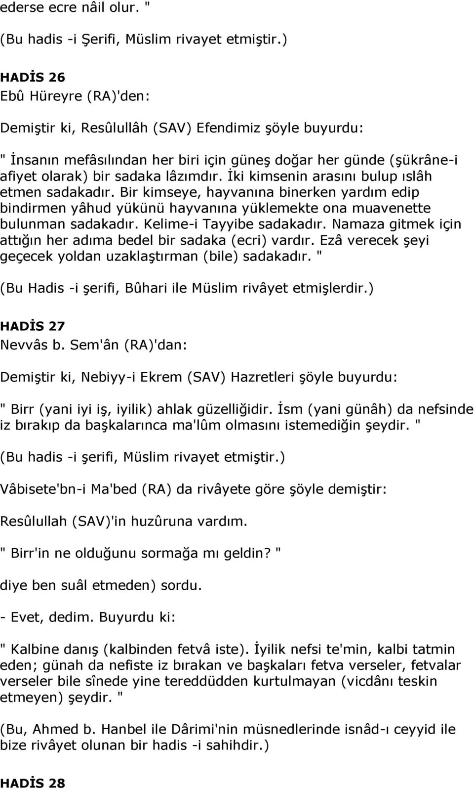 İki kimsenin arasını bulup ıslâh etmen sadakadır. Bir kimseye, hayvanına binerken yardım edip bindirmen yâhud yükünü hayvanına yüklemekte ona muavenette bulunman sadakadır. Kelime-i Tayyibe sadakadır.