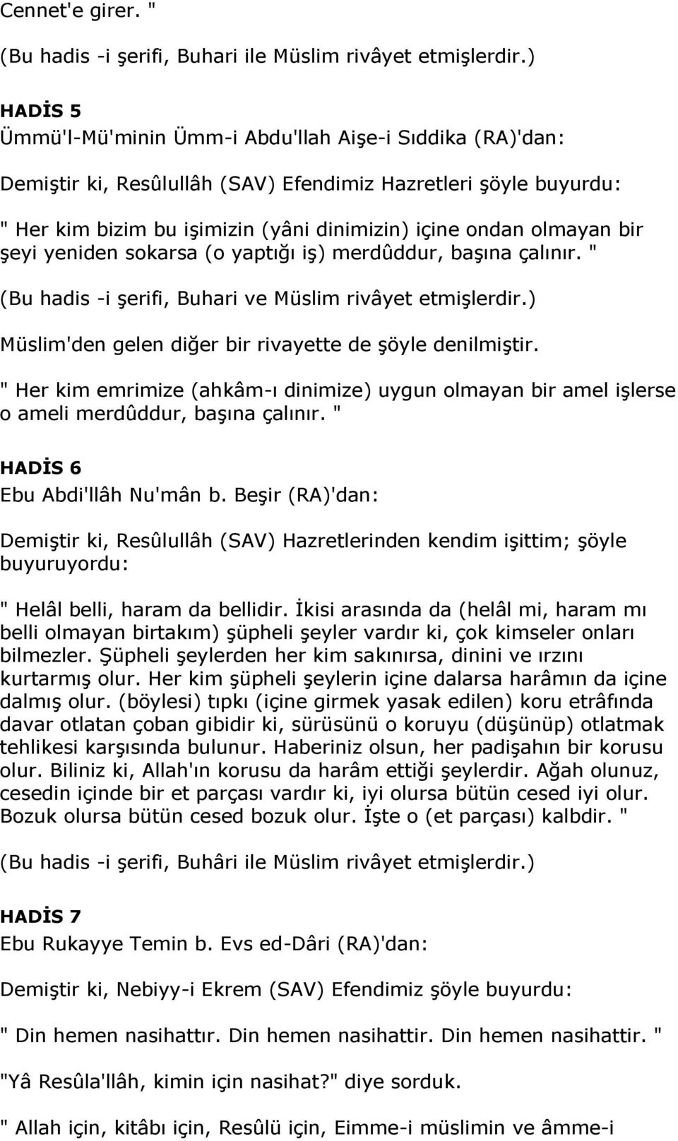 bir şeyi yeniden sokarsa (o yaptığı iş) merdûddur, başına çalınır. " (Bu hadis -i şerifi, Buhari ve Müslim rivâyet etmişlerdir.) Müslim'den gelen diğer bir rivayette de şöyle denilmiştir.