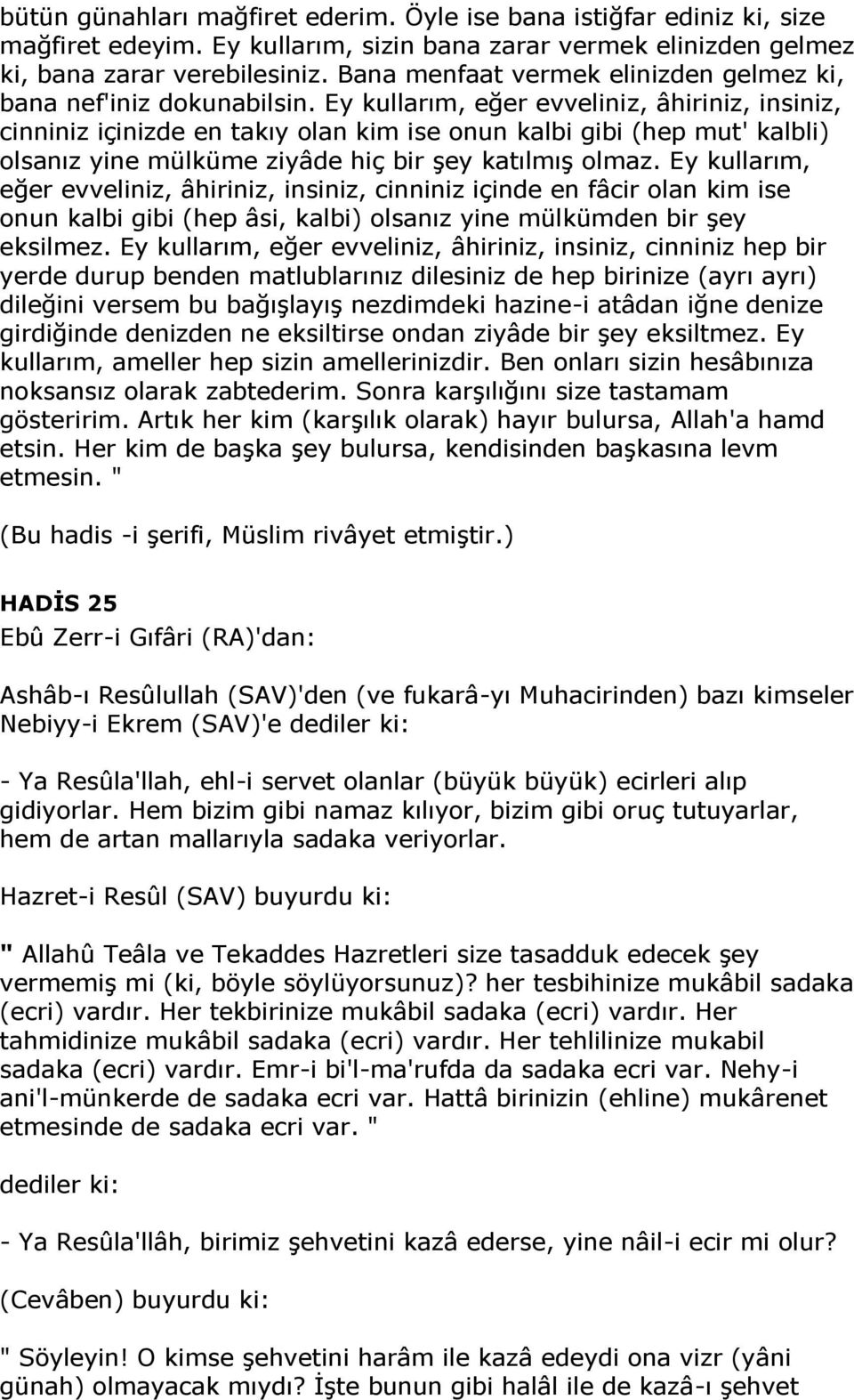 Ey kullarım, eğer evveliniz, âhiriniz, insiniz, cinniniz içinizde en takıy olan kim ise onun kalbi gibi (hep mut' kalbli) olsanız yine mülküme ziyâde hiç bir şey katılmış olmaz.