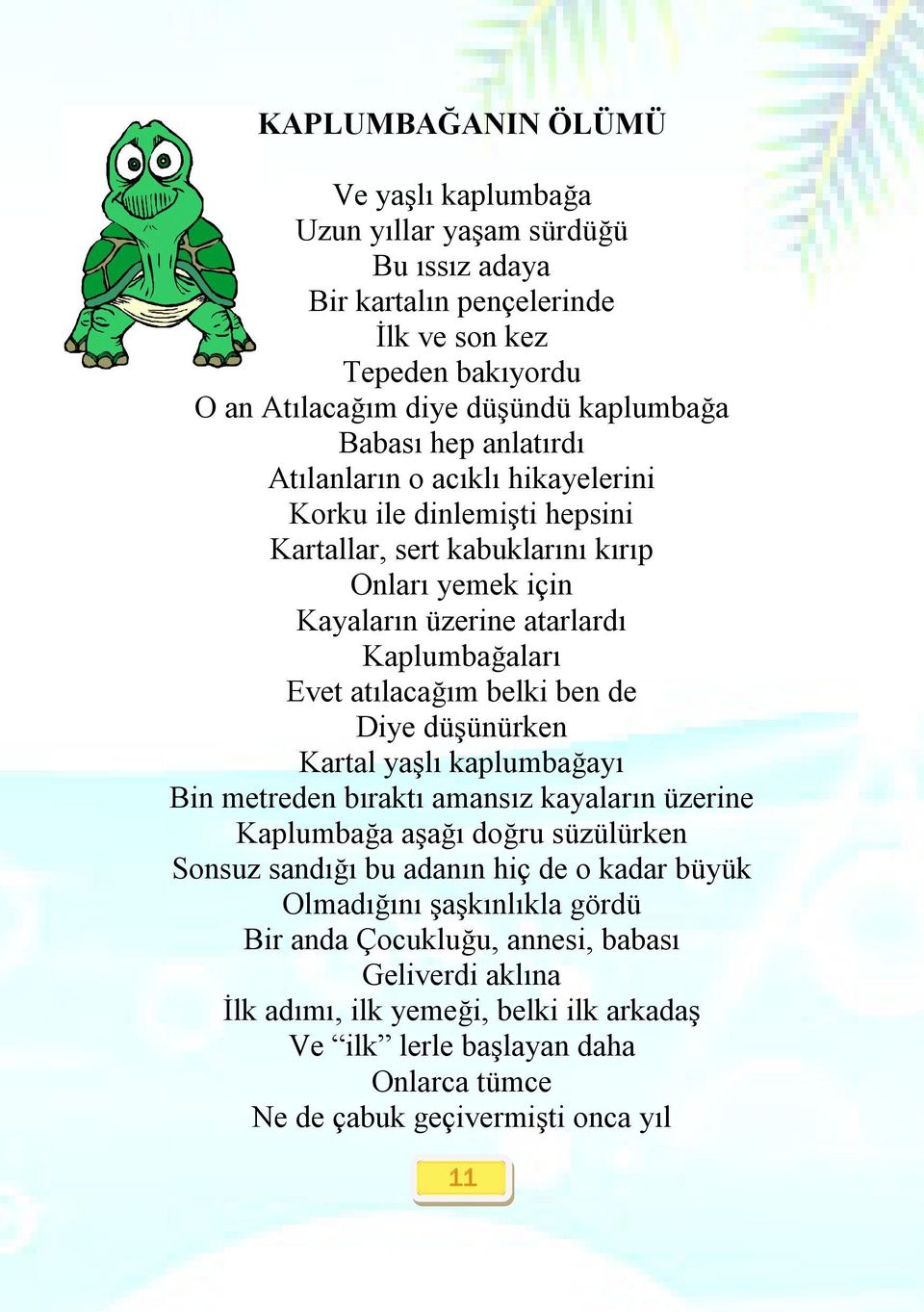 belki ben de Diye düşünürken Kartal yaşlı kaplumbağayı Bin metreden bıraktı amansız kayaların üzerine Kaplumbağa aşağı doğru süzülürken Sonsuz sandığı bu adanın hiç de o kadar büyük