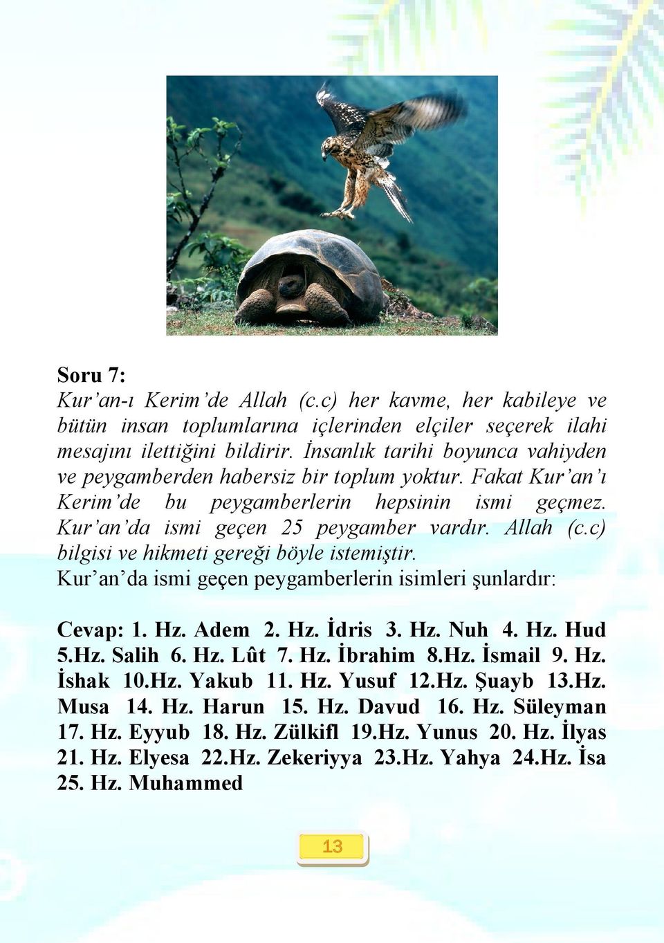 c) bilgisi ve hikmeti gereği böyle istemiştir. Kur an da ismi geçen peygamberlerin isimleri şunlardır: Cevap: 1. Hz. Adem 2. Hz. İdris 3. Hz. Nuh 4. Hz. Hud 5.Hz. Salih 6. Hz. Lût 7. Hz. İbrahim 8.