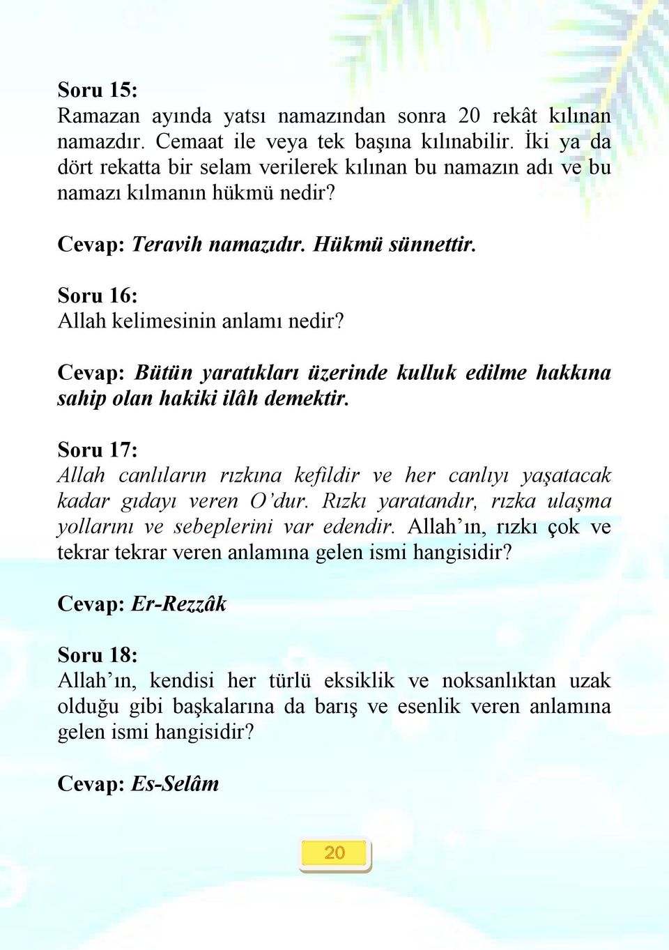 Cevap: Bütün yaratıkları üzerinde kulluk edilme hakkına sahip olan hakiki ilâh demektir. Soru 17: Allah canlıların rızkına kefildir ve her canlıyı yaşatacak kadar gıdayı veren O dur.