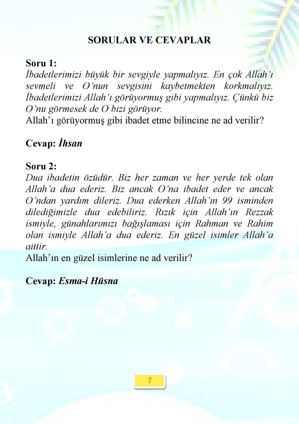 Cevap: İhsan Soru 2: Dua ibadetin özüdür. Biz her zaman ve her yerde tek olan Allah a dua ederiz. Biz ancak O na ibadet eder ve ancak O ndan yardım dileriz.