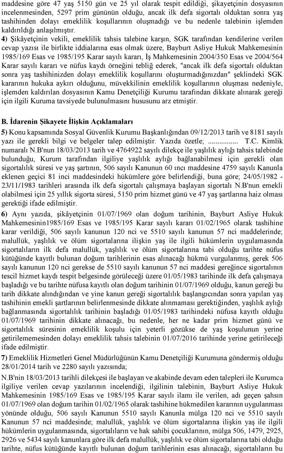 4) Şikâyetçinin vekili, emeklilik tahsis talebine karşın, SGK tarafından kendilerine verilen cevap yazısı ile birlikte iddialarına esas olmak üzere, Bayburt Asliye Hukuk Mahkemesinin 1985/169 Esas ve