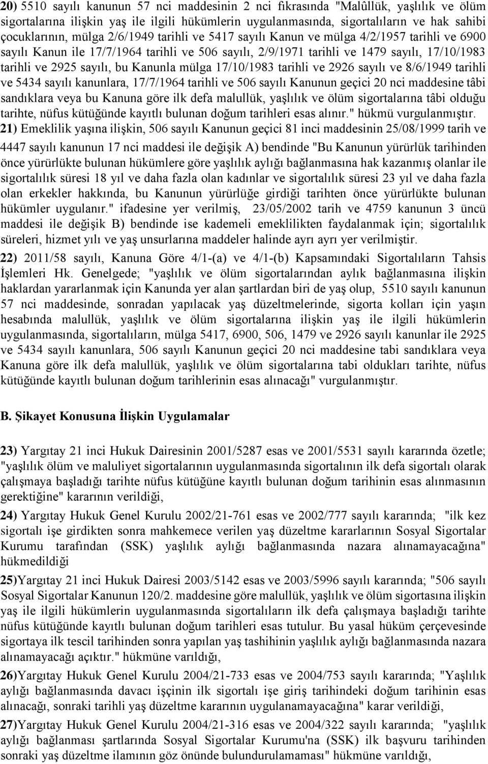 Kanunla mülga 17/10/1983 tarihli ve 2926 sayılı ve 8/6/1949 tarihli ve 5434 sayılı kanunlara, 17/7/1964 tarihli ve 506 sayılı Kanunun geçici 20 nci maddesine tâbi sandıklara veya bu Kanuna göre ilk