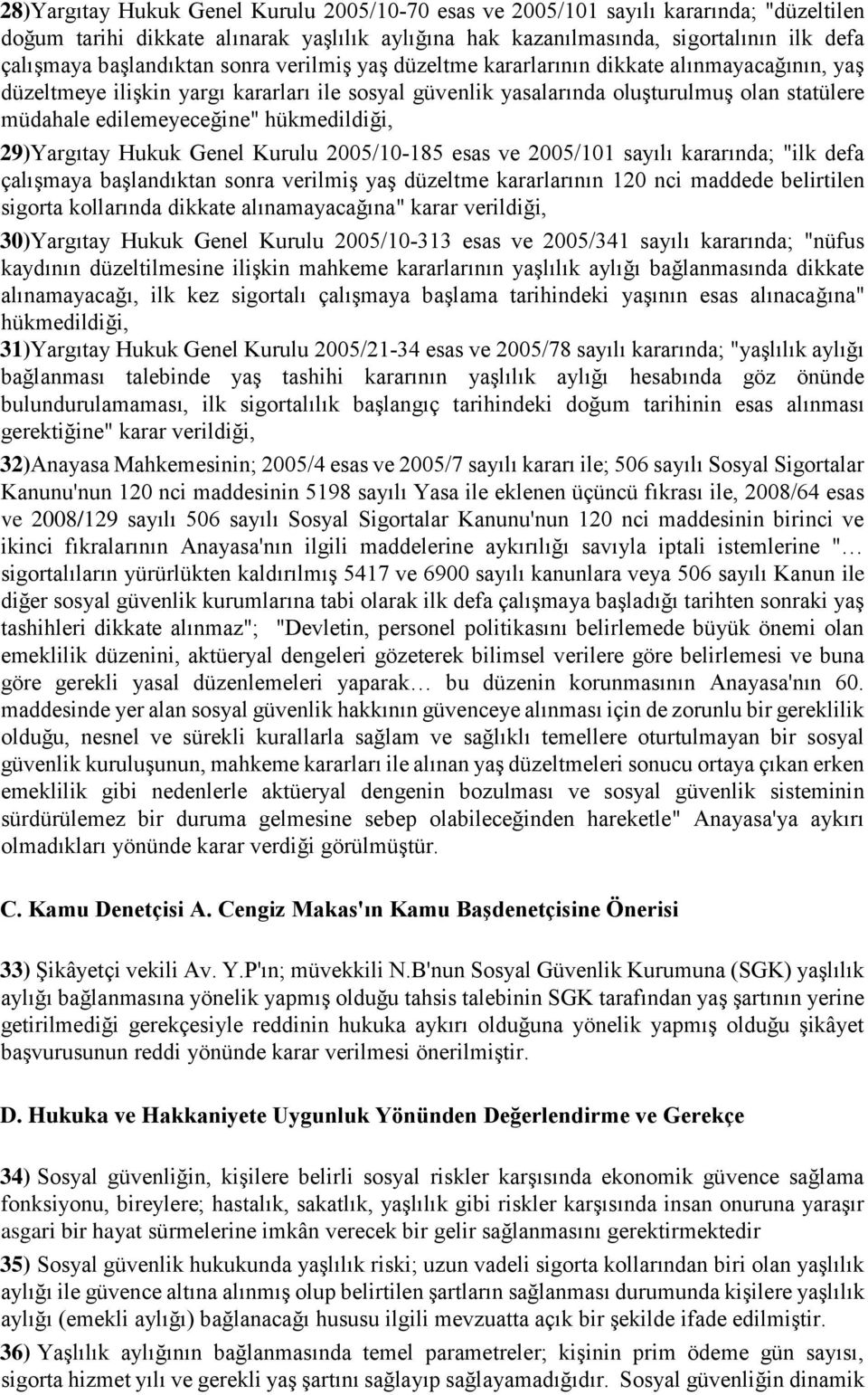 edilemeyeceğine" hükmedildiği, 29)Yargıtay Hukuk Genel Kurulu 2005/10 185 esas ve 2005/101 sayılı kararında; "ilk defa çalışmaya başlandıktan sonra verilmiş yaş düzeltme kararlarının 120 nci maddede